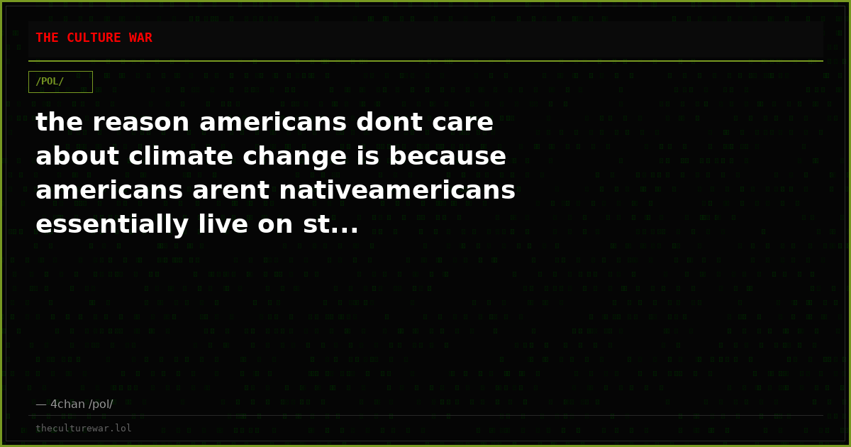 the reason americans dont care about climate change is because americans arent nativeamericans essentially live on st...