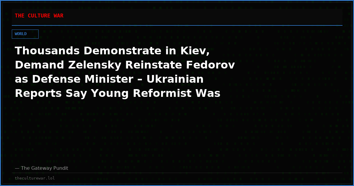 Thousands Demonstrate in Kiev, Demand Zelensky Reinstate Fedorov as Defense Minister – Ukrainian Reports Say Young Reformist Was Fired for Planning To Run for President
