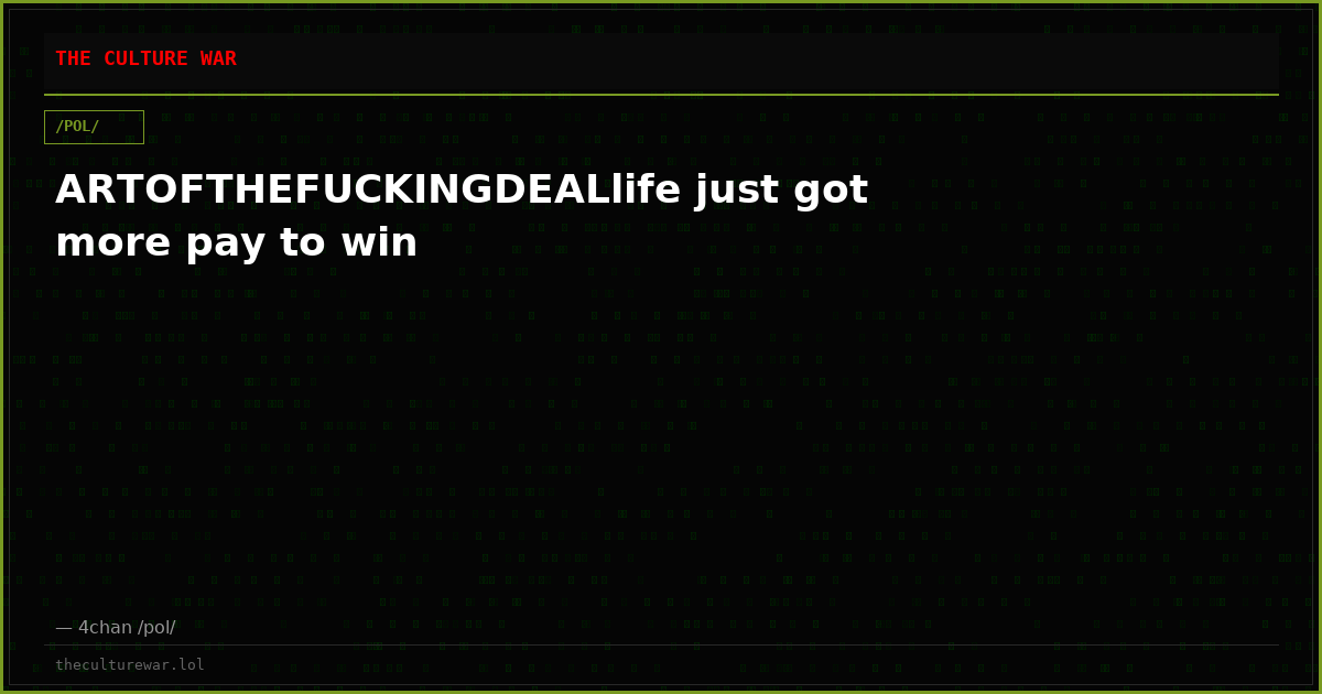 ARTOFTHEFUCKINGDEALlife just got more pay to win