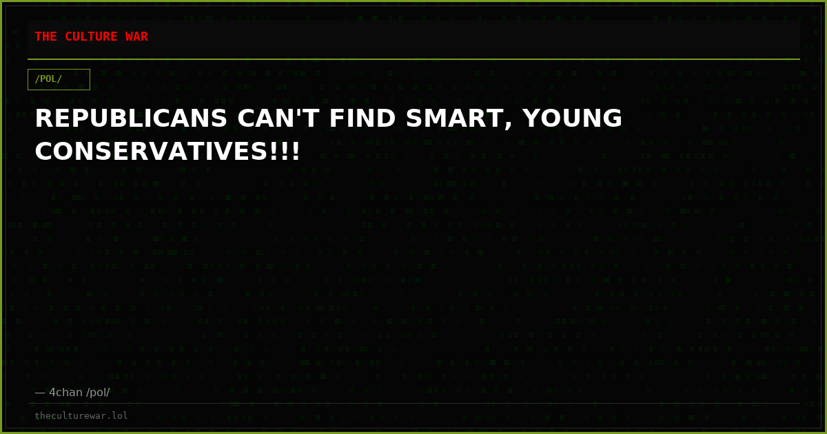 REPUBLICANS CAN'T FIND SMART, YOUNG CONSERVATIVES!!!
