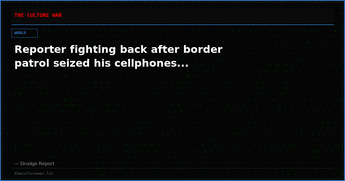 Reporter fighting back after border patrol seized his cellphones...