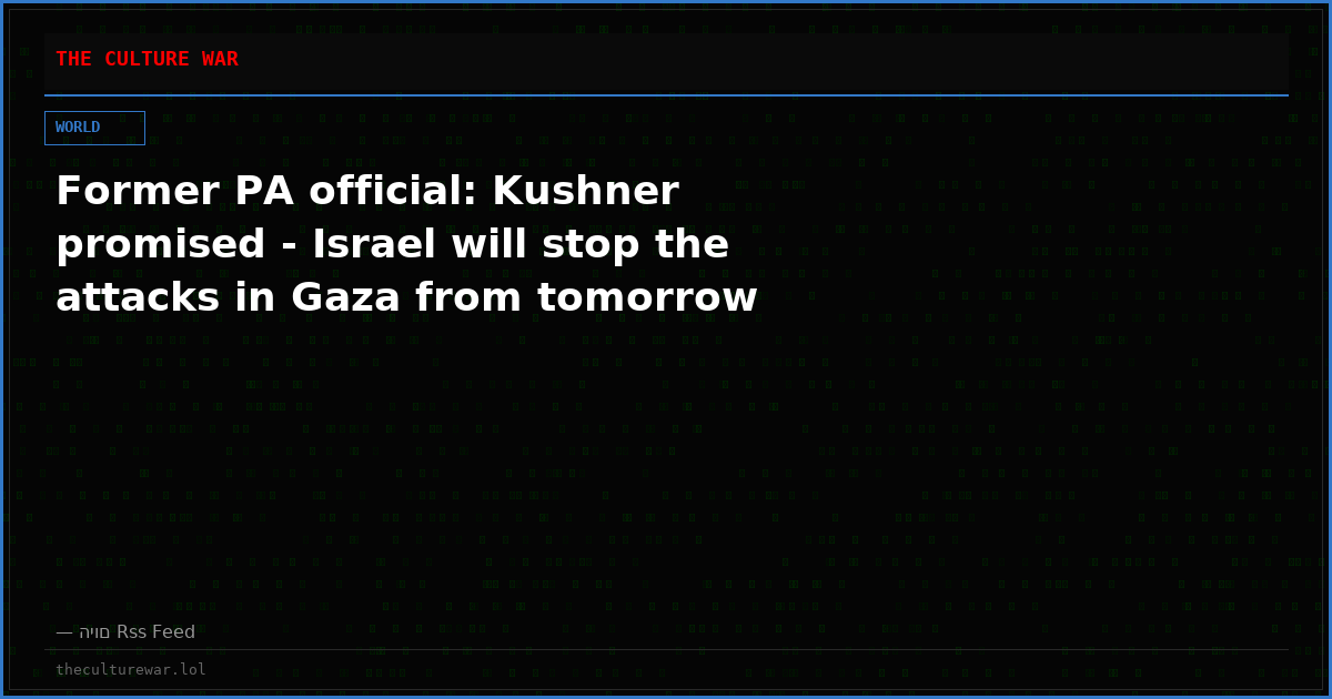 Former PA official: Kushner promised - Israel will stop the attacks in Gaza from tomorrow