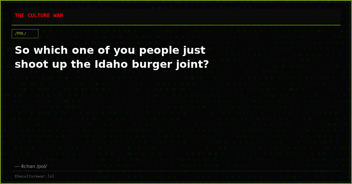 So which one of you people just shoot up the Idaho burger joint?