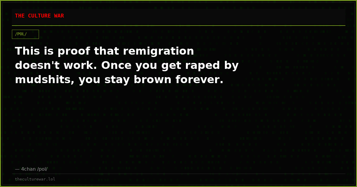 This is proof that remigration doesn't work. Once you get raped by mudshits, you stay brown forever.