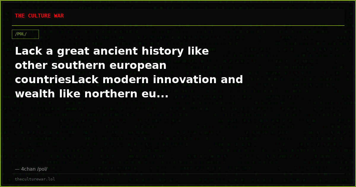 Lack a great ancient history like other southern european countriesLack modern innovation and wealth like northern eu...