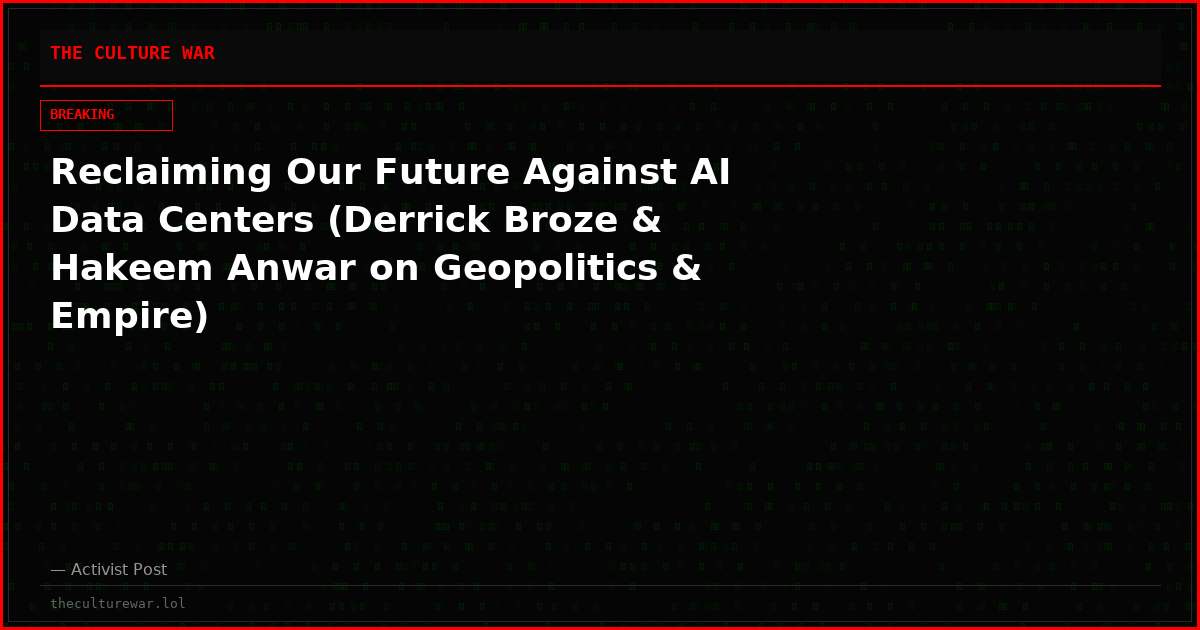 Reclaiming Our Future Against AI Data Centers (Derrick Broze & Hakeem Anwar on Geopolitics & Empire)
