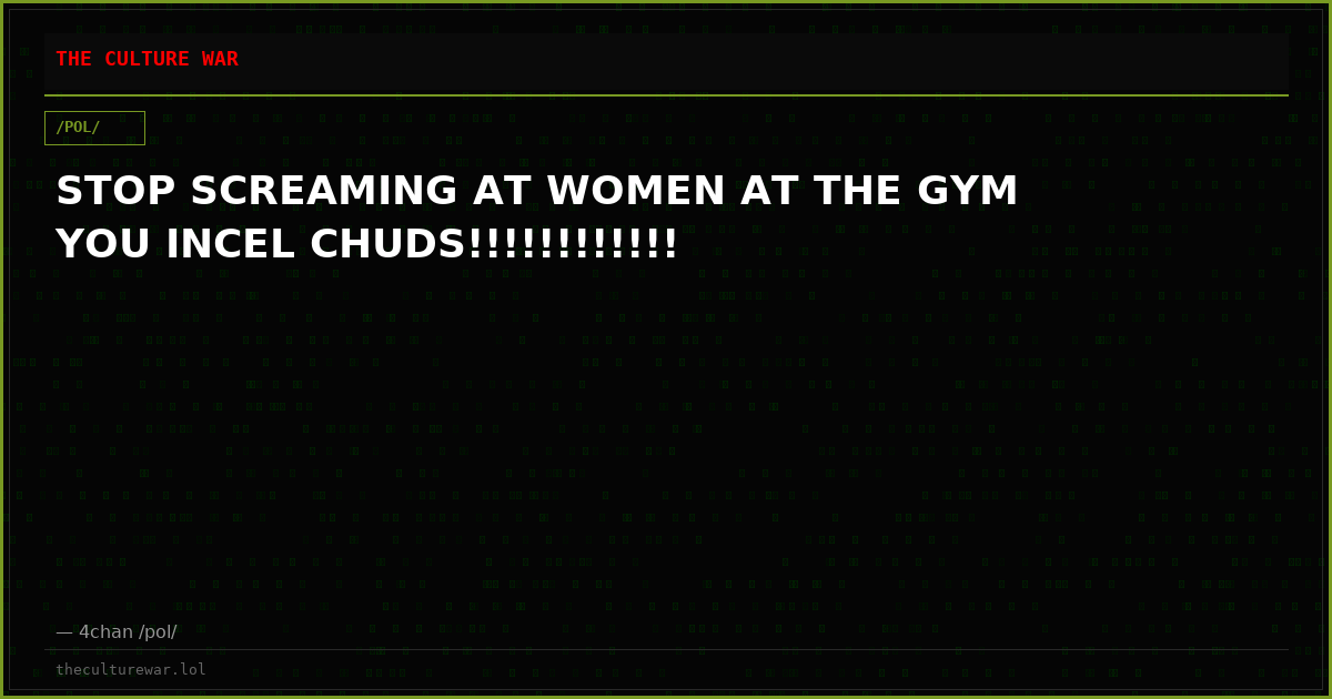 STOP SCREAMING AT WOMEN AT THE GYM YOU INCEL CHUDS!!!!!!!!!!!!