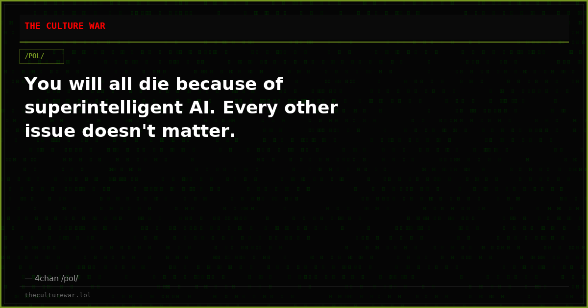 You will all die because of superintelligent AI. Every other issue doesn't matter.