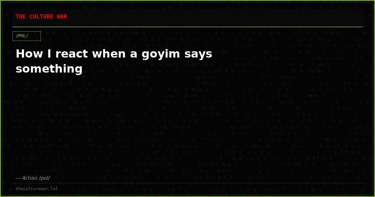 How I react when a goyim says something