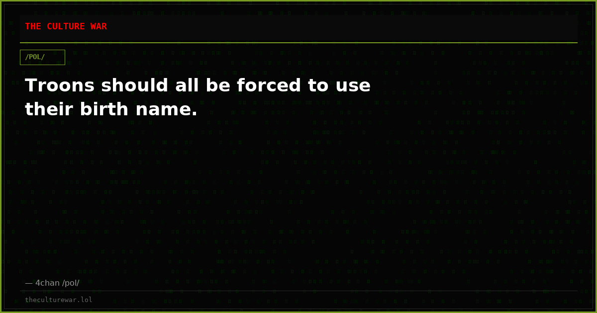 Troons should all be forced to use their birth name.