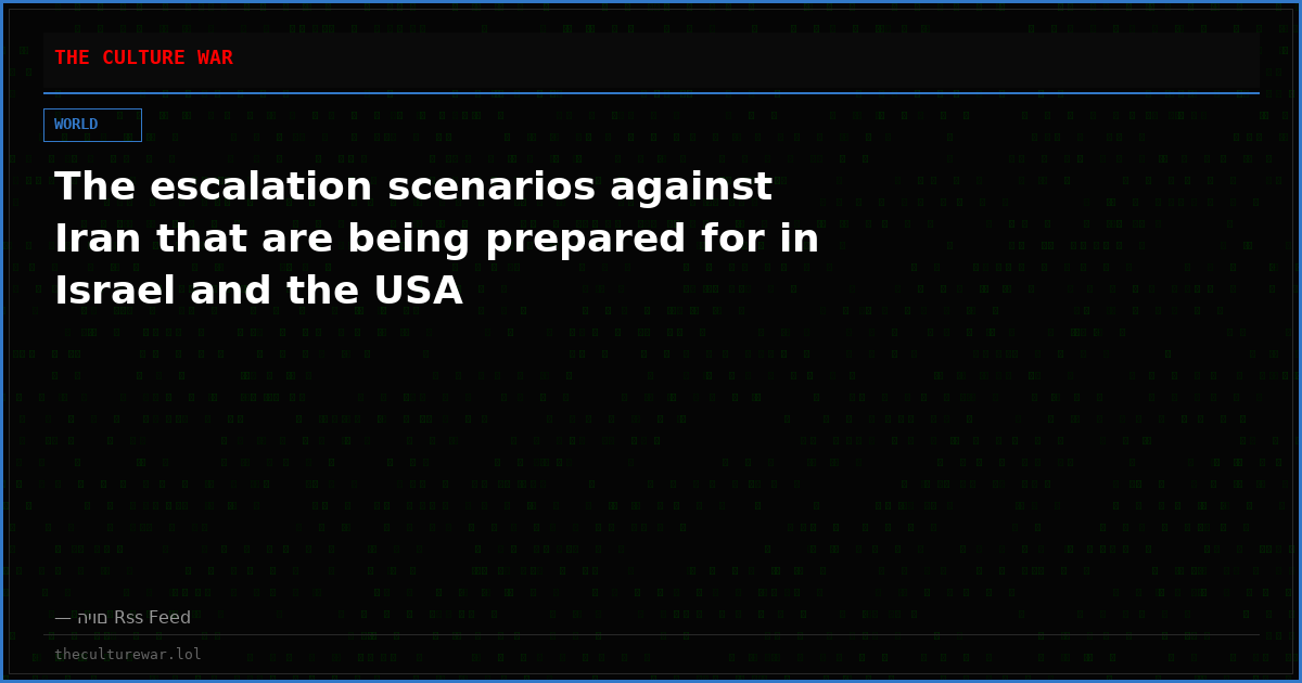 The escalation scenarios against Iran that are being prepared for in Israel and the USA