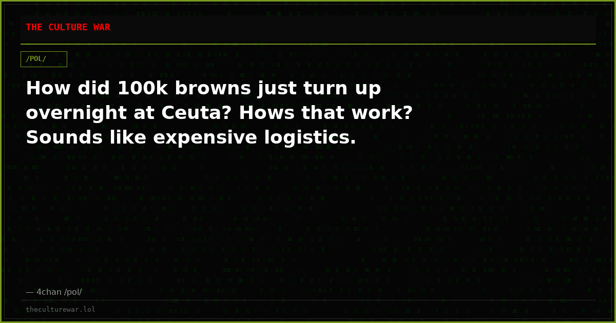 How did 100k browns just turn up overnight at Ceuta? Hows that work? Sounds like expensive logistics.