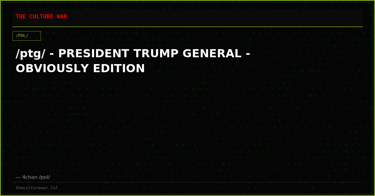 /ptg/ - PRESIDENT TRUMP GENERAL - OBVIOUSLY EDITION