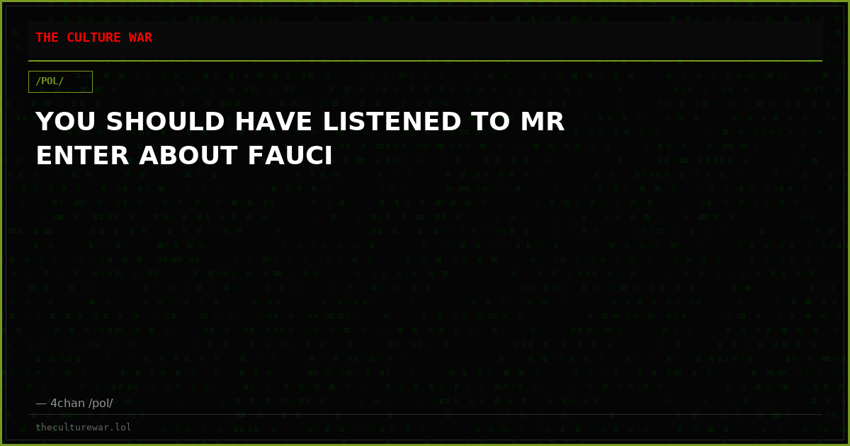 YOU SHOULD HAVE LISTENED TO MR ENTER ABOUT FAUCI