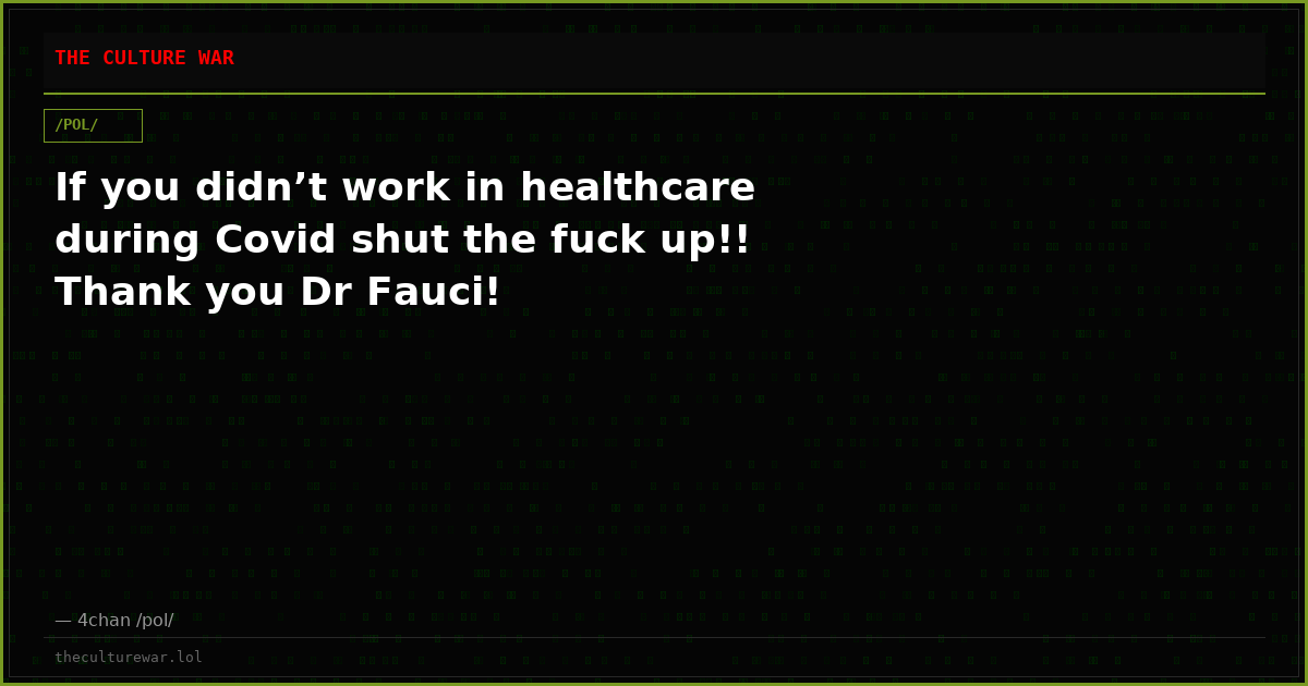 If you didn’t work in healthcare during Covid shut the fuck up!! Thank you Dr Fauci!