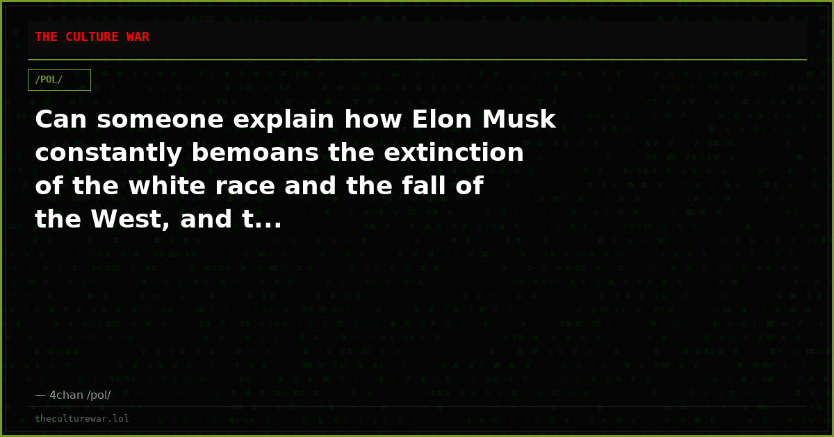 Can someone explain how Elon Musk constantly bemoans the extinction of the white race and the fall of the West, and t...
