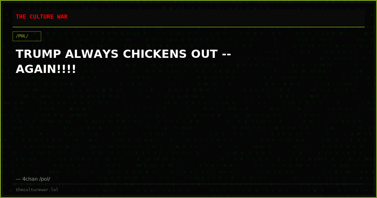 TRUMP ALWAYS CHICKENS OUT -- AGAIN!!!!
