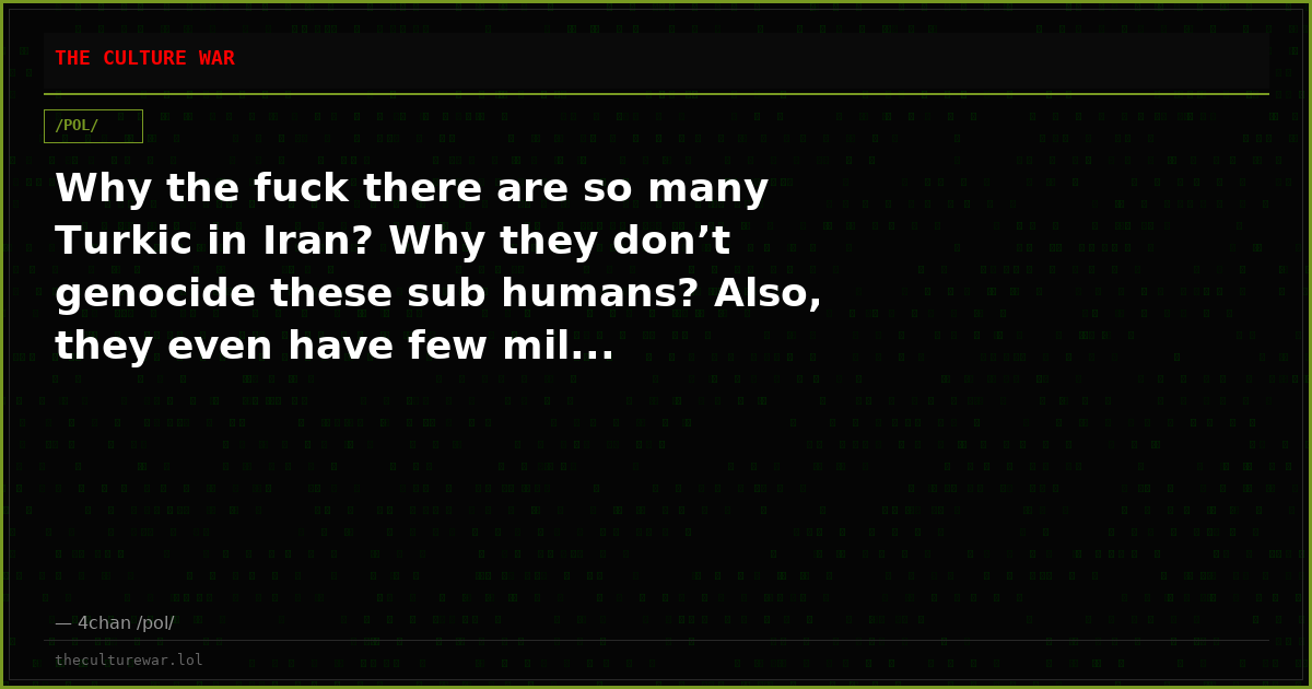 Why the fuck there are so many Turkic in Iran? Why they don’t genocide these sub humans? Also, they even have few mil...