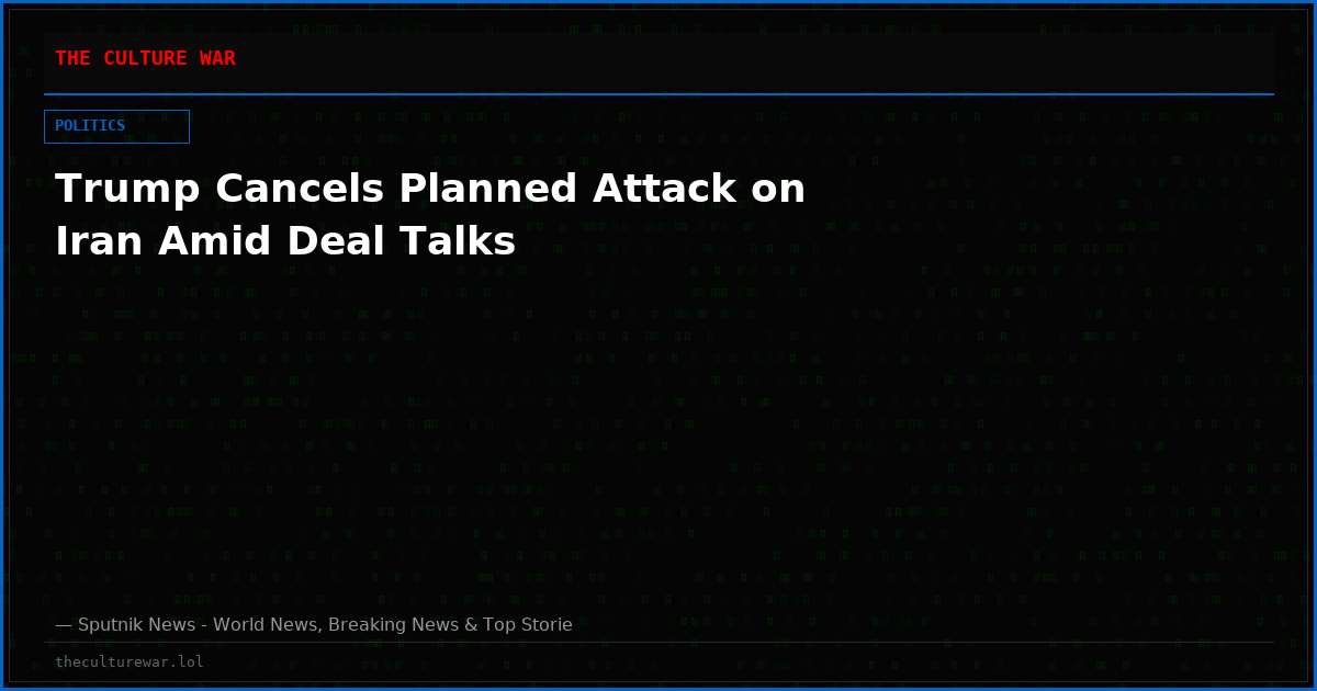 Trump Cancels Planned Attack on Iran Amid Deal Talks