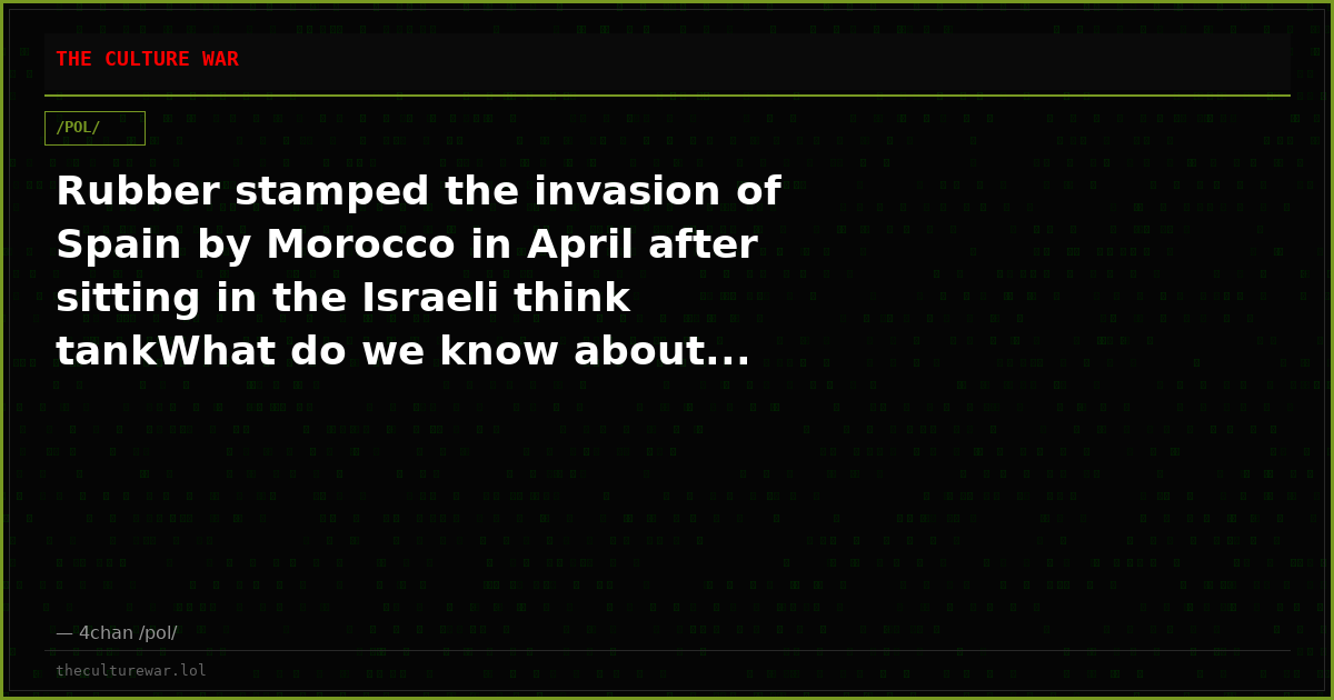Rubber stamped the invasion of Spain by Morocco in April after sitting in the Israeli think tankWhat do we know about...