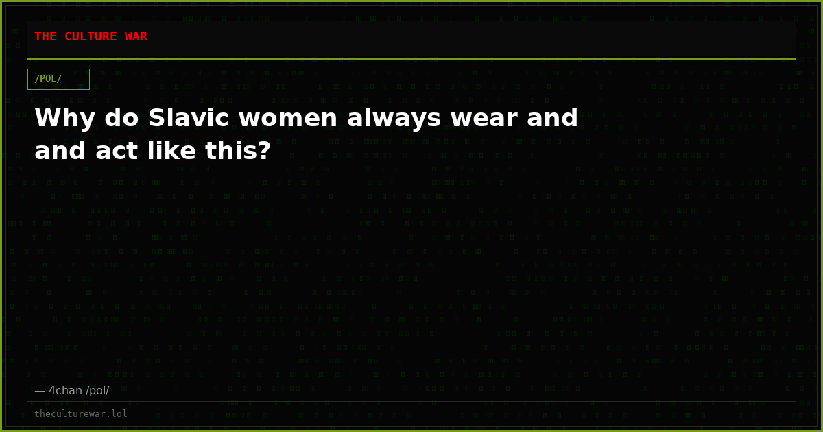 Why do Slavic women always wear and and act like this?