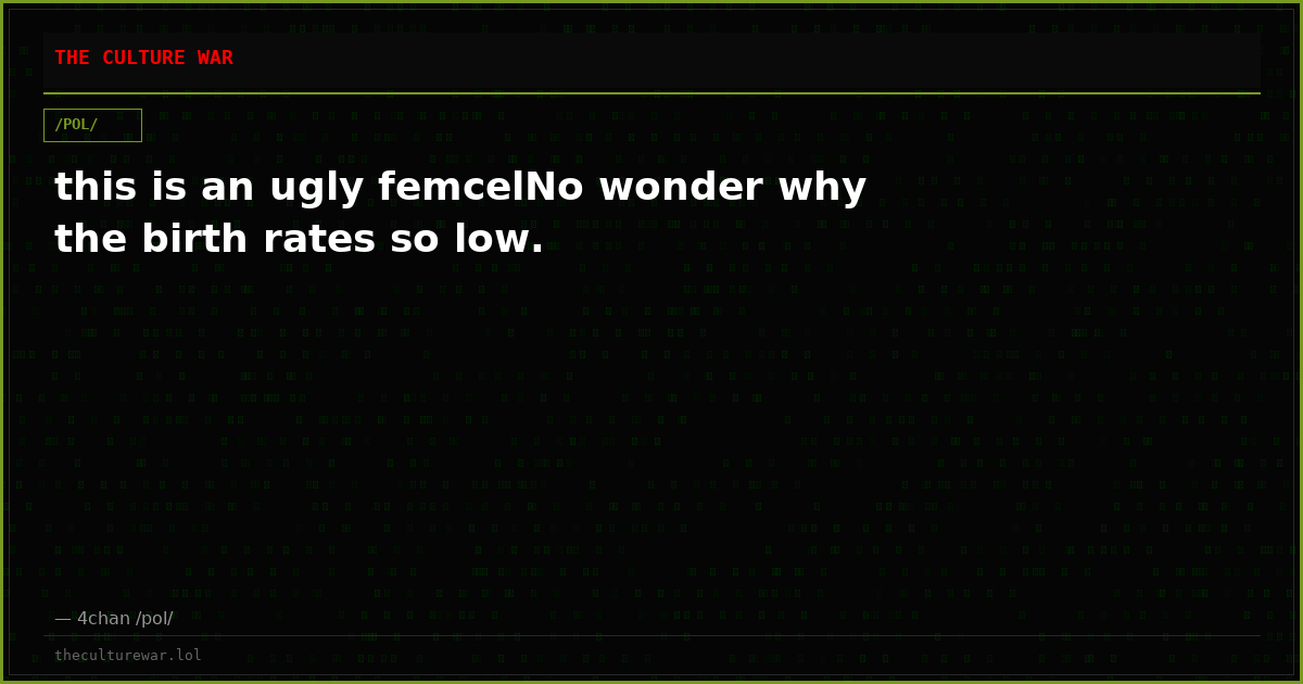 this is an ugly femcelNo wonder why the birth rates so low.