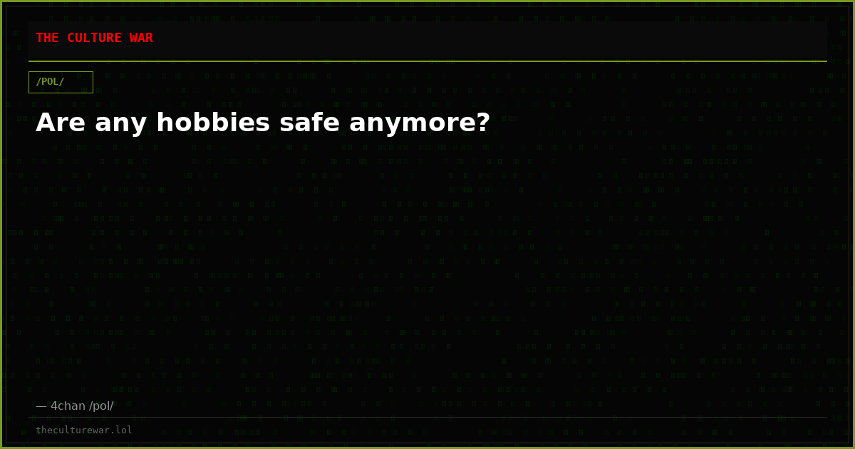 Are any hobbies safe anymore?