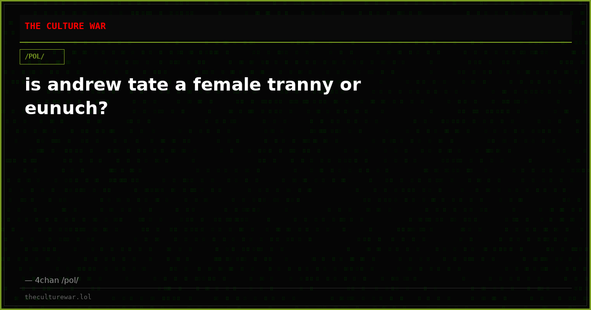 is andrew tate a female tranny or eunuch?