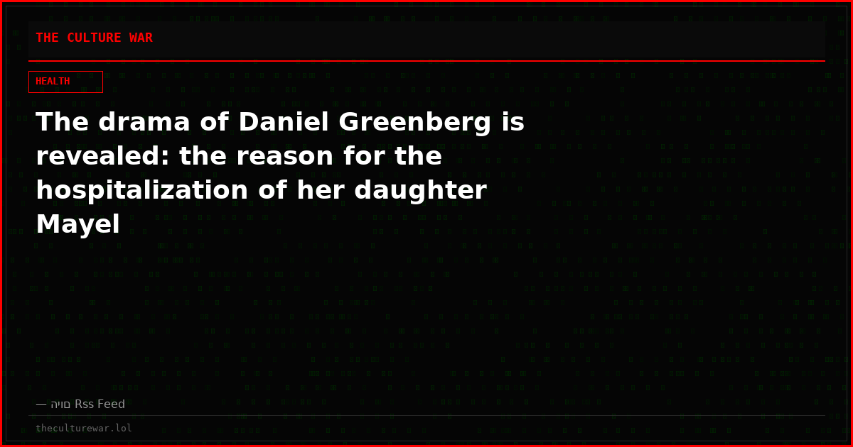 The drama of Daniel Greenberg is revealed: the reason for the hospitalization of her daughter Mayel