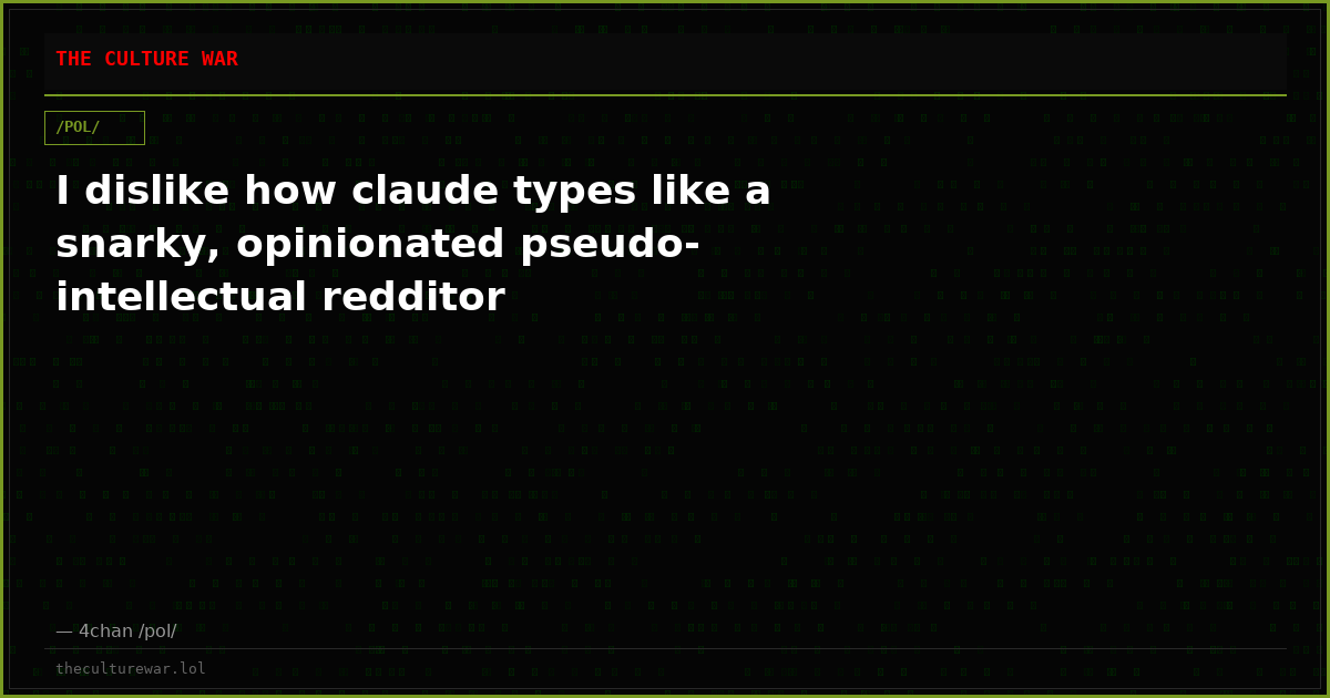 I dislike how claude types like a snarky, opinionated pseudo- intellectual redditor