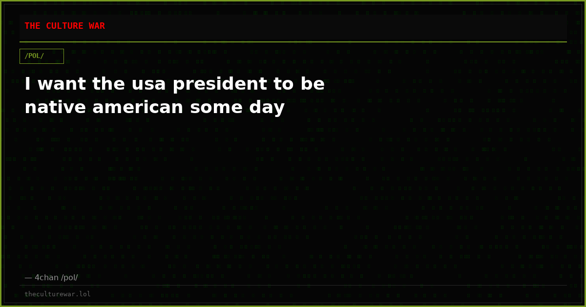 I want the usa president to be native american some day