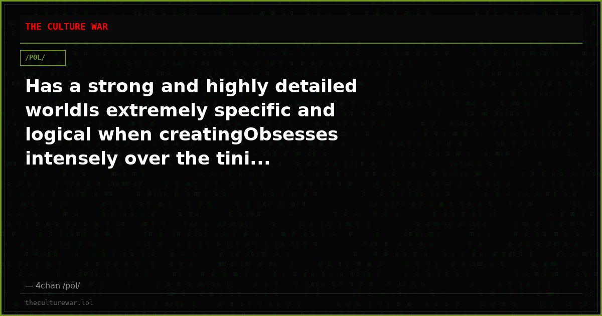 Has a strong and highly detailed worldIs extremely specific and logical when creatingObsesses intensely over the tini...