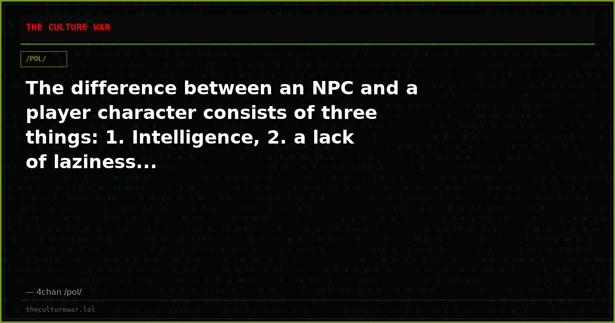 The difference between an NPC and a player character consists of three things: 1. Intelligence, 2. a lack of laziness...