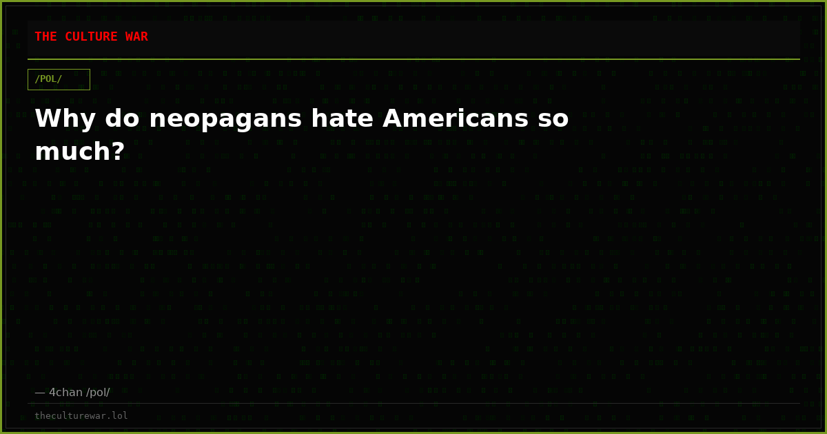 Why do neopagans hate Americans so much?