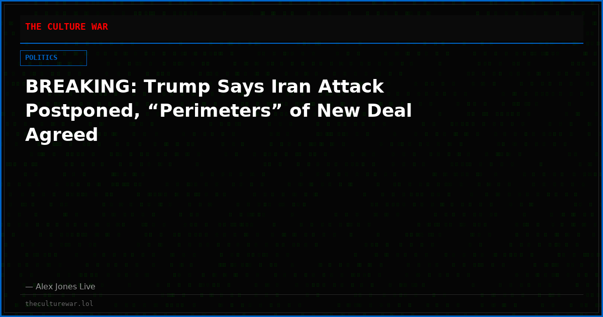 BREAKING: Trump Says Iran Attack Postponed, “Perimeters” of New Deal Agreed