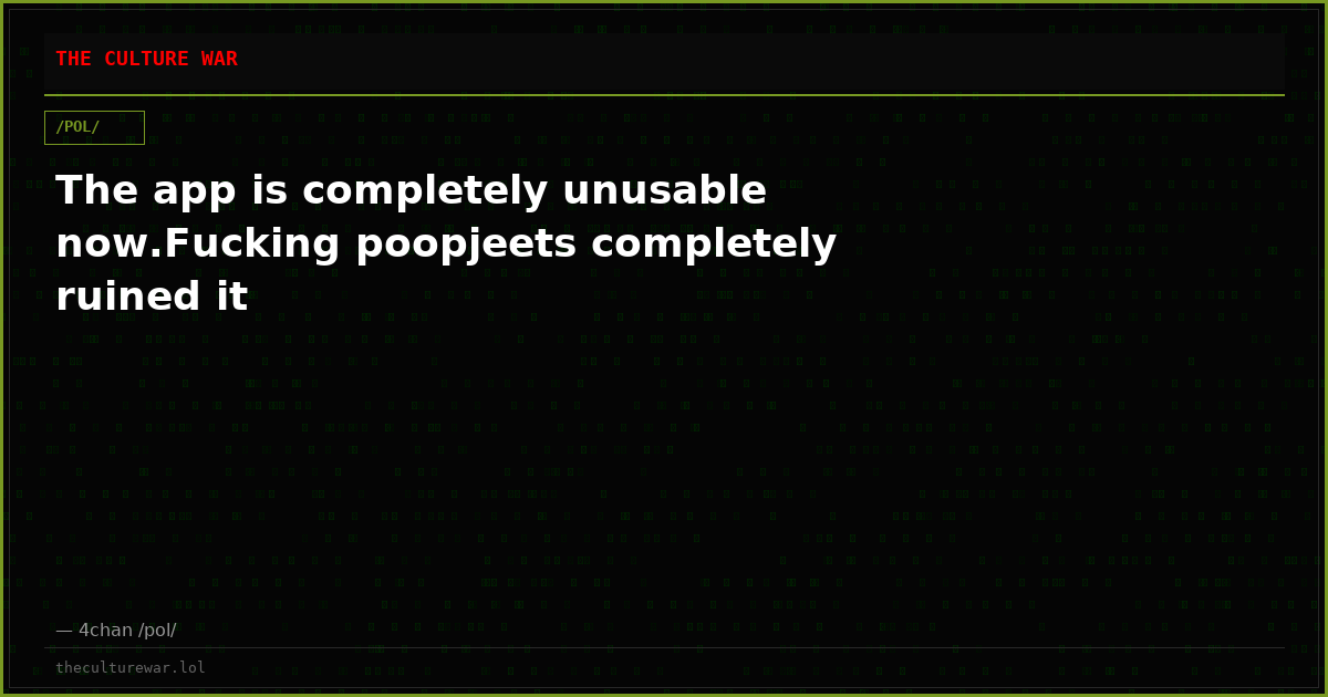 The app is completely unusable now.Fucking poopjeets completely ruined it