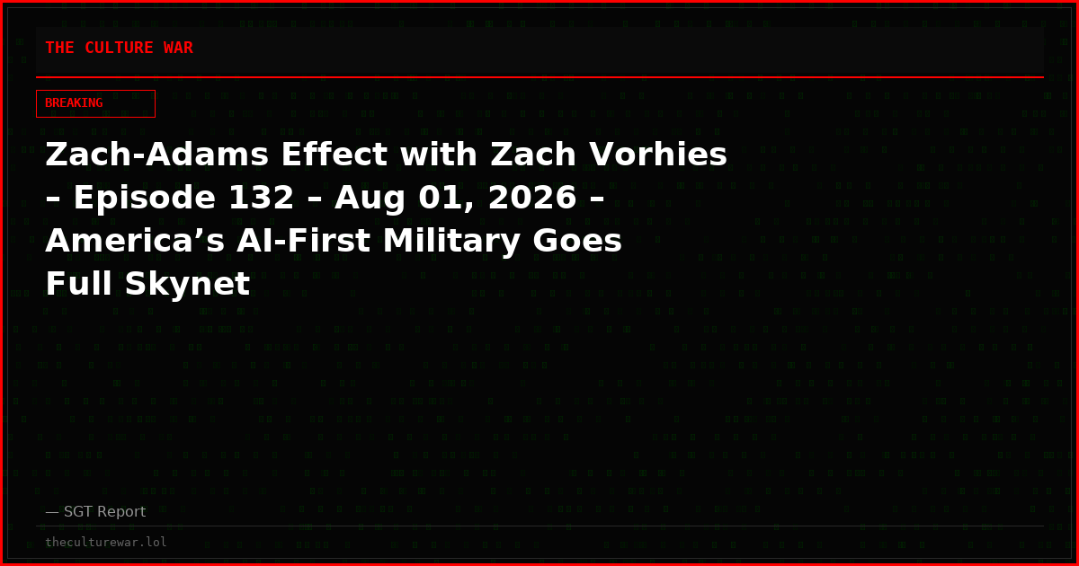 Zach-Adams Effect with Zach Vorhies – Episode 132 – Aug 01, 2026 – America’s AI-First Military Goes Full Skynet