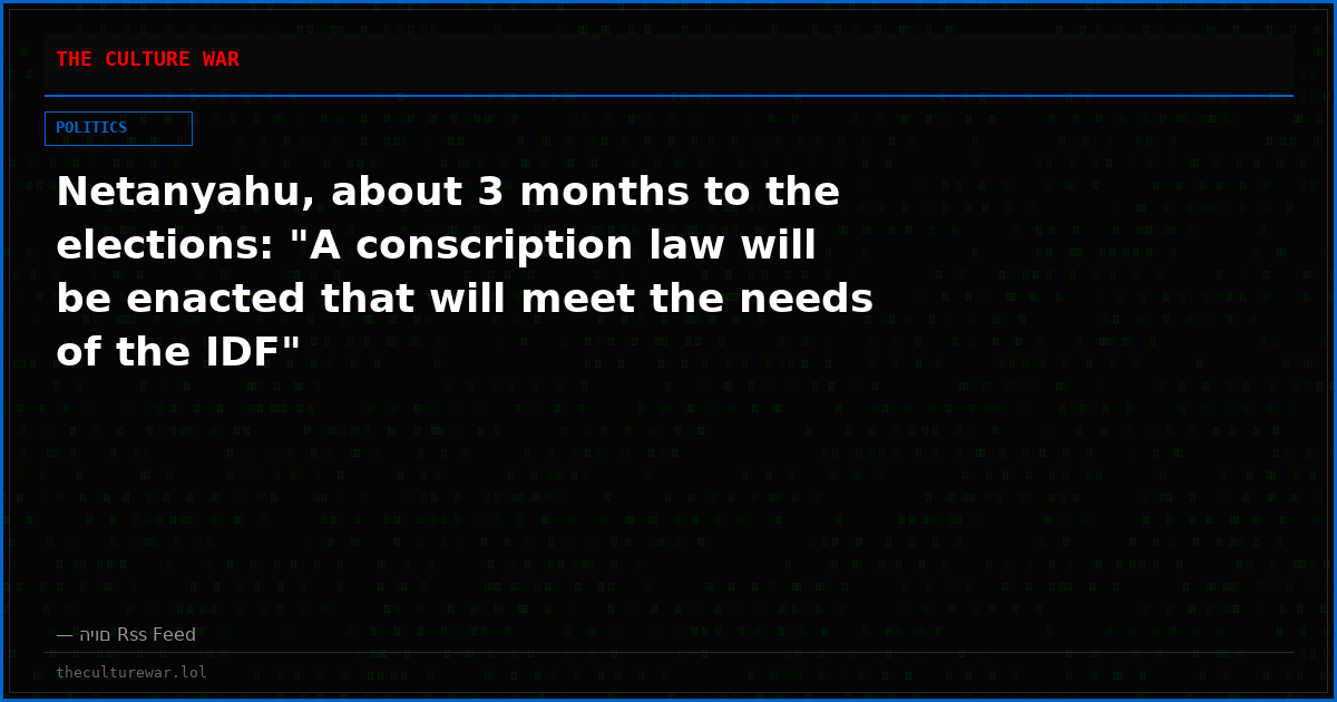 Netanyahu, about 3 months to the elections: "A conscription law will be enacted that will meet the needs of the IDF"