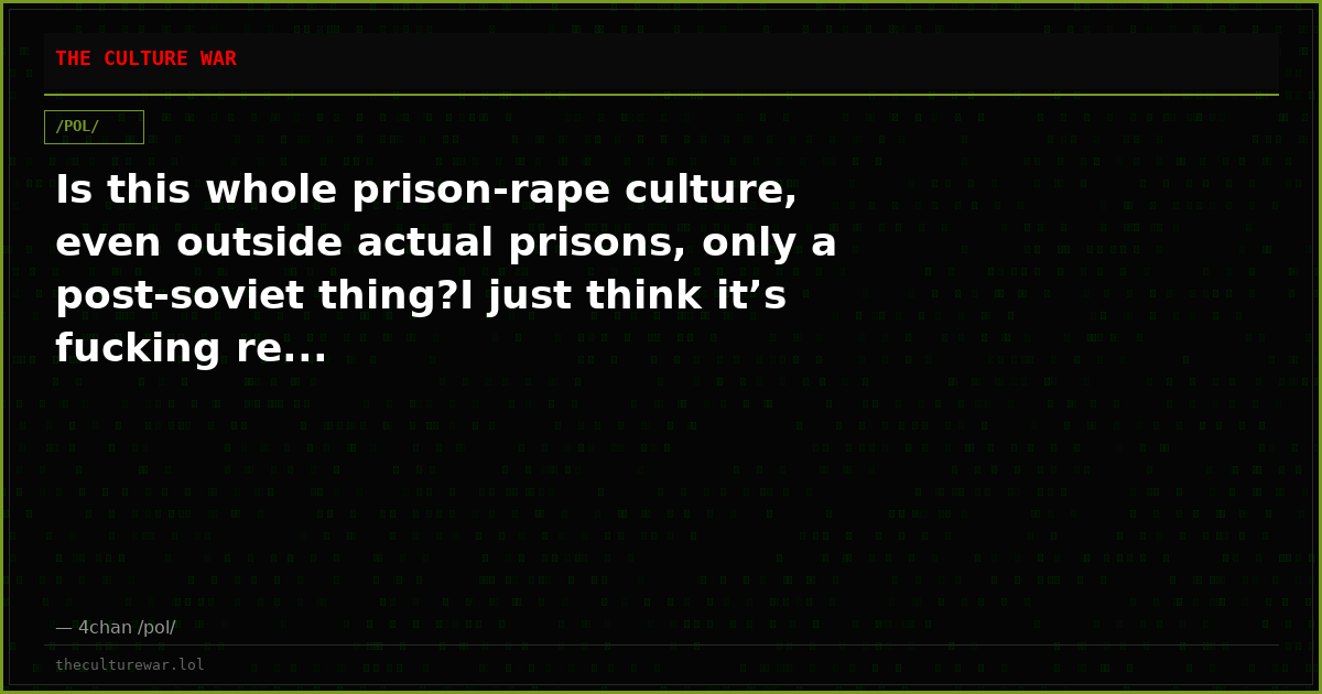 Is this whole prison-rape culture, even outside actual prisons, only a post-soviet thing?I just think it’s fucking re...