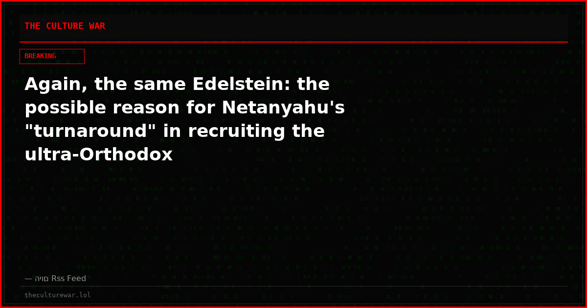 Again, the same Edelstein: the possible reason for Netanyahu's "turnaround" in recruiting the ultra-Orthodox