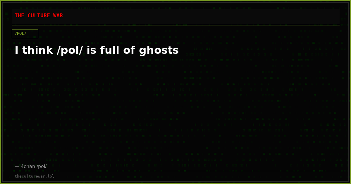 I think /pol/ is full of ghosts