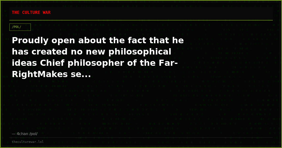 Proudly open about the fact that he has created no new philosophical ideas Chief philosopher of the Far-RightMakes se...