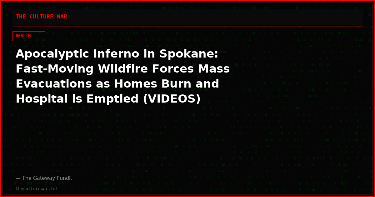 Apocalyptic Inferno in Spokane: Fast-Moving Wildfire Forces Mass Evacuations as Homes Burn and Hospital is Emptied (VIDEOS)