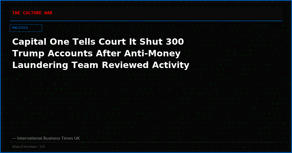 Capital One Tells Court It Shut 300 Trump Accounts After Anti-Money Laundering Team Reviewed Activity