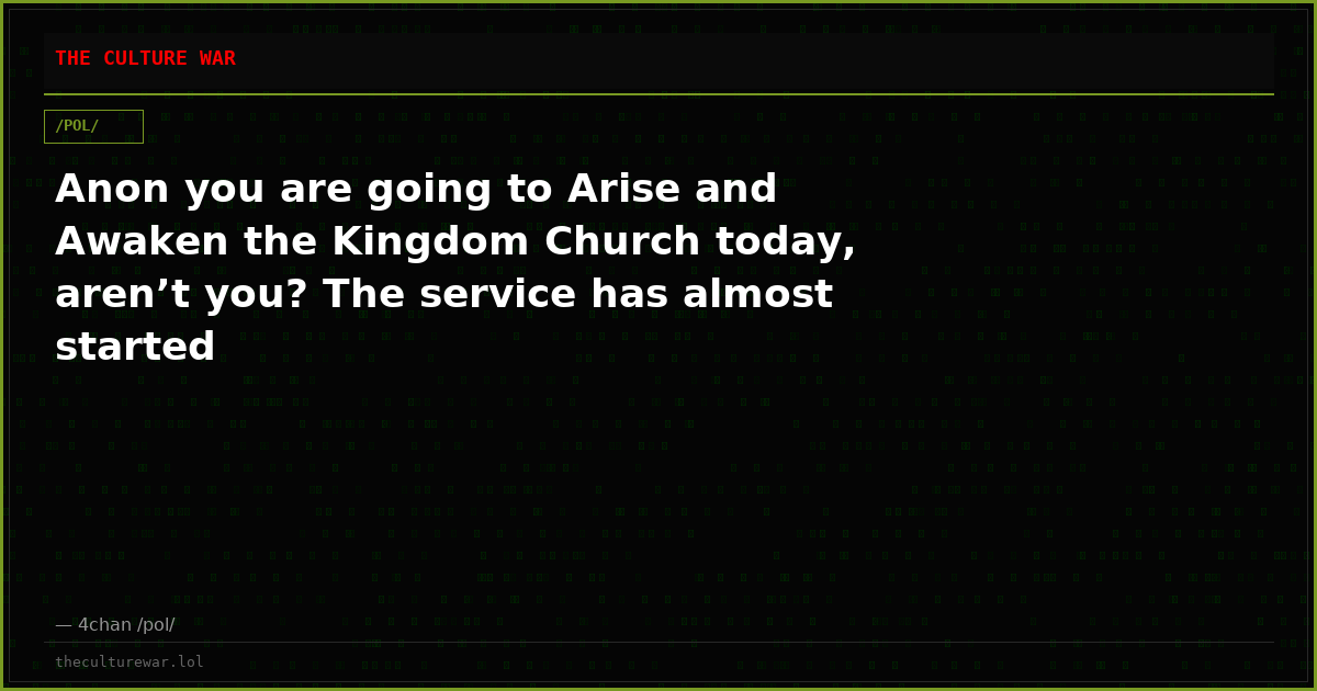 Anon you are going to Arise and Awaken the Kingdom Church today, aren’t you? The service has almost started