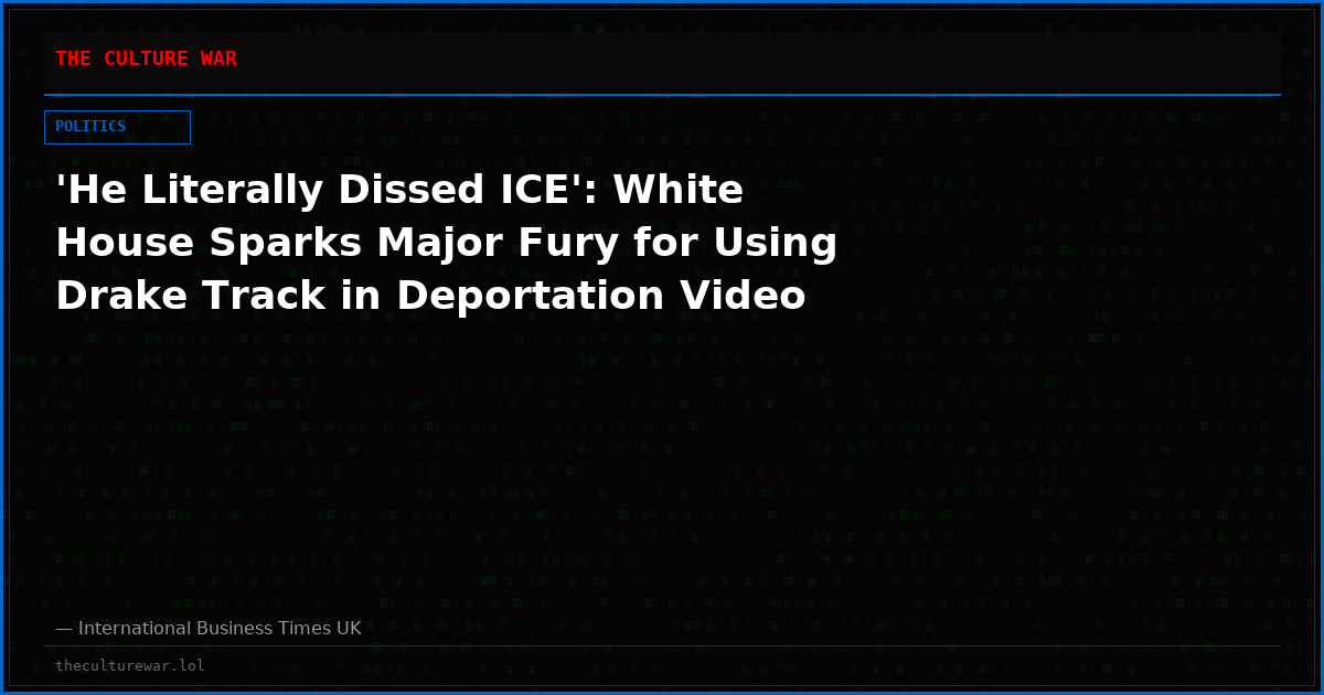 'He Literally Dissed ICE': White House Sparks Major Fury for Using Drake Track in Deportation Video