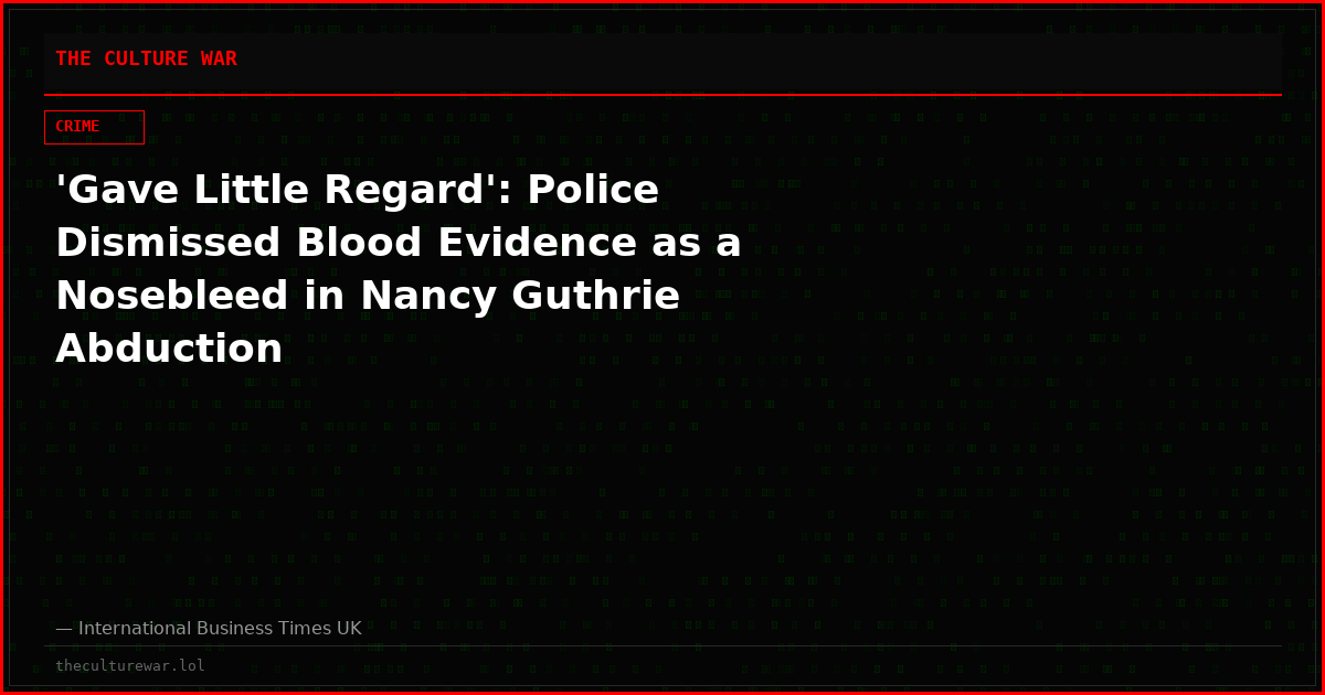 'Gave Little Regard': Police Dismissed Blood Evidence as a Nosebleed in Nancy Guthrie Abduction