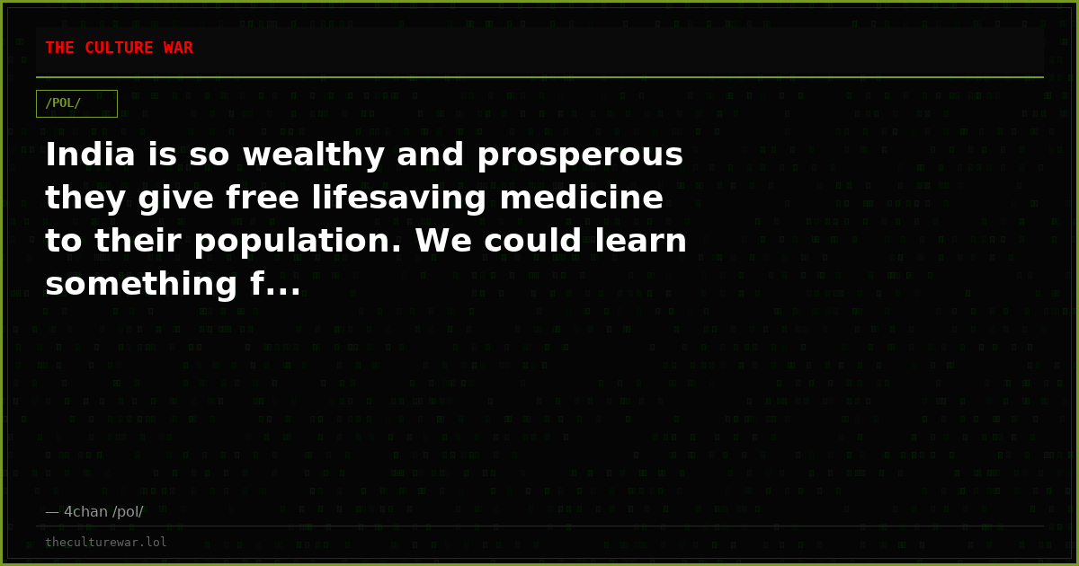 India is so wealthy and prosperous they give free lifesaving medicine to their population. We could learn something f...