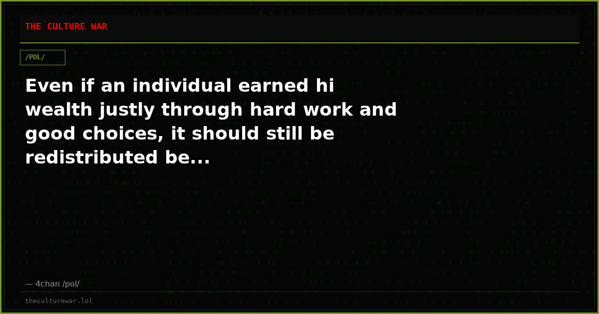 Even if an individual earned hi wealth justly through hard work and good choices, it should still be redistributed be...