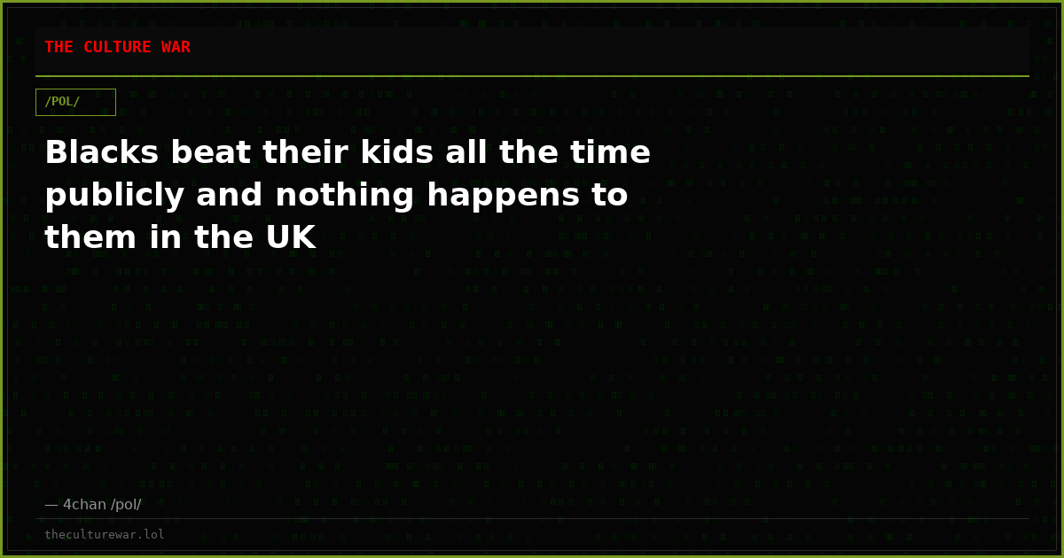 Blacks beat their kids all the time publicly and nothing happens to them in the UK